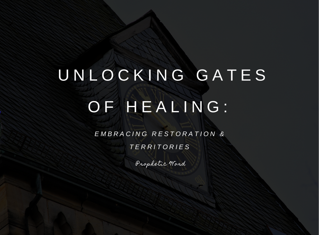 I Hear in the Spirit, time for Unlocking Gates of Healing…